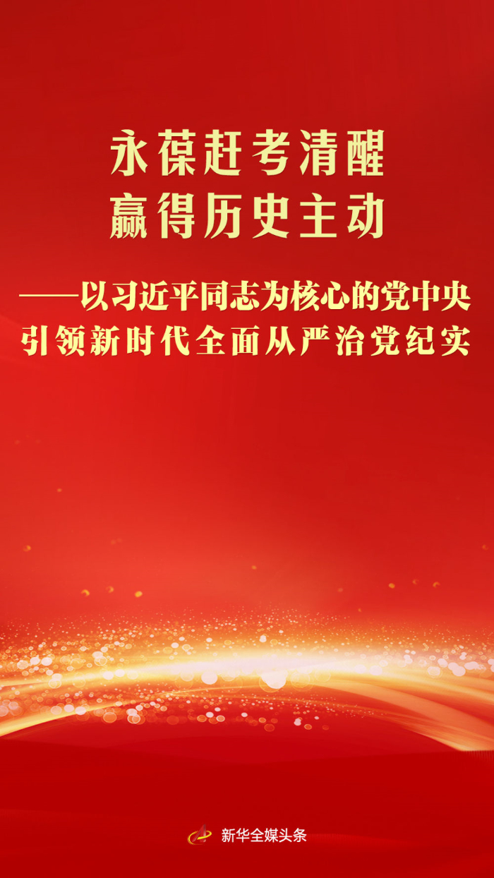 永葆赶考清醒 赢得历史主动 新时代全面从严治党纪实